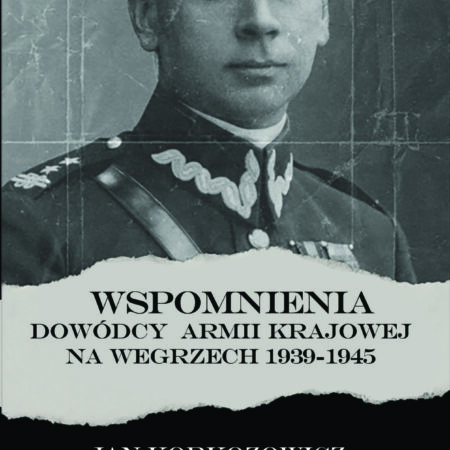 Jan Korkozowicz - Wspomnienia dowódcy Armii Krajowej na Węgrzech 1939-1945